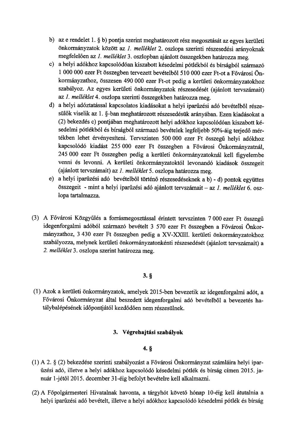 b) az e rendelet l. b) pontja szerint meghatározott rész megosztását az egyes kerületi önkormányzatok között az l. melléklet 2. oszlopa szerinti részesedési arányoknak megfelelően az l. melléklet 3.