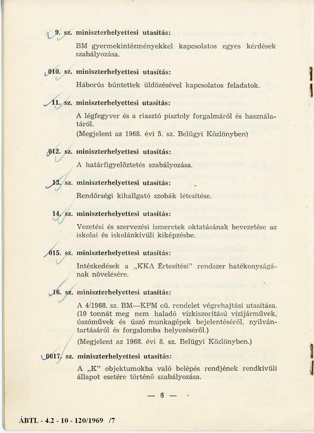 9. sz. m iniszterhelyettesi utasítás: BM gyerm ekintézm ényekkel kapcsolatos egyes kérdések szabályozása. 0 1 0. sz. m iniszterhelyettesi utasítás: H áborús b ű n te tte k üldözésével kapcsolatos feladatok.