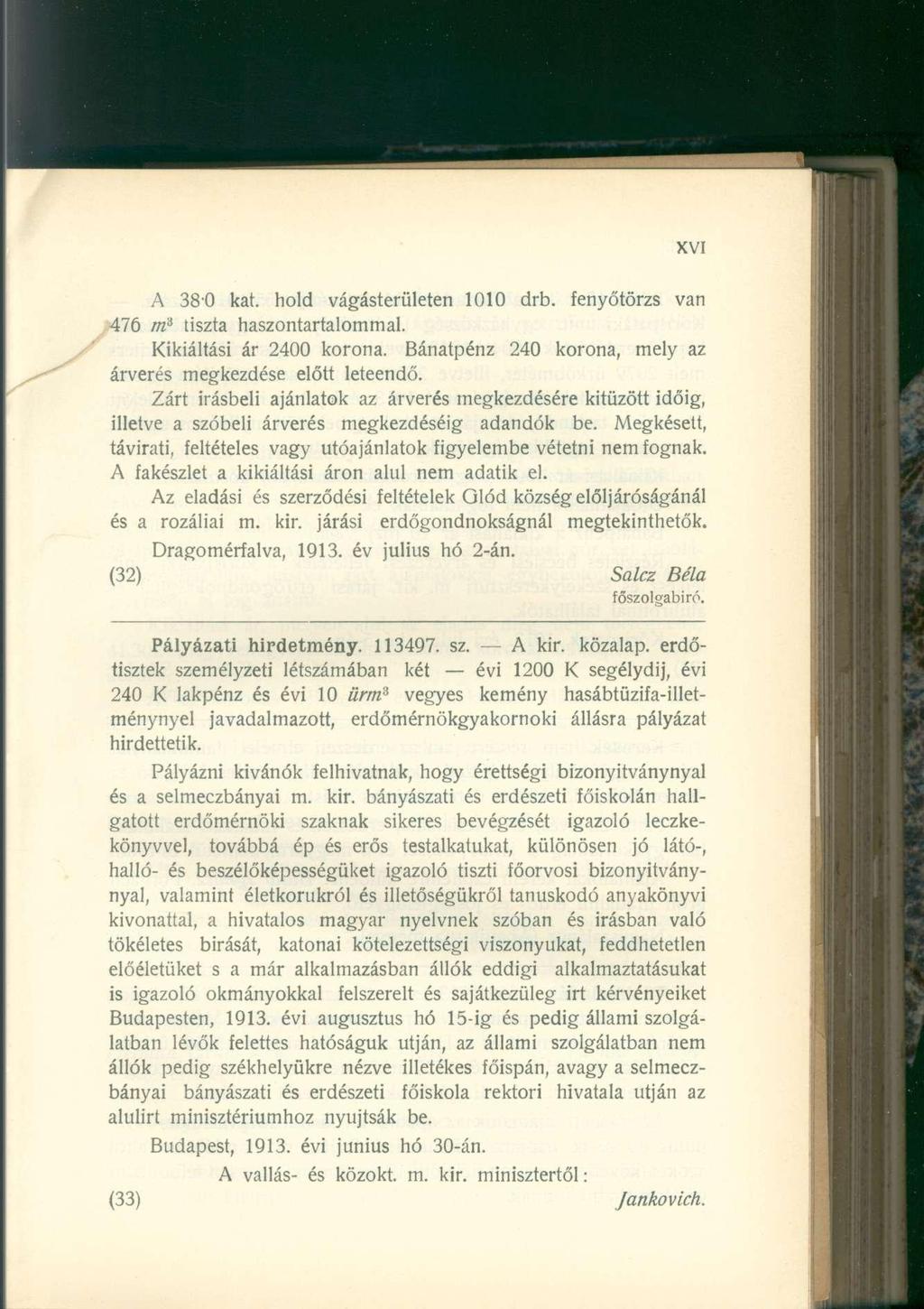 A 38-0 kat. hold vágásterületen 1010 drb. fenyőtörzs van 476 m 3 tiszta haszontartalommal. Kikiáltási ár 2400 korona. Bánatpénz 240 korona, mely az árverés megkezdése előtt leteendő.