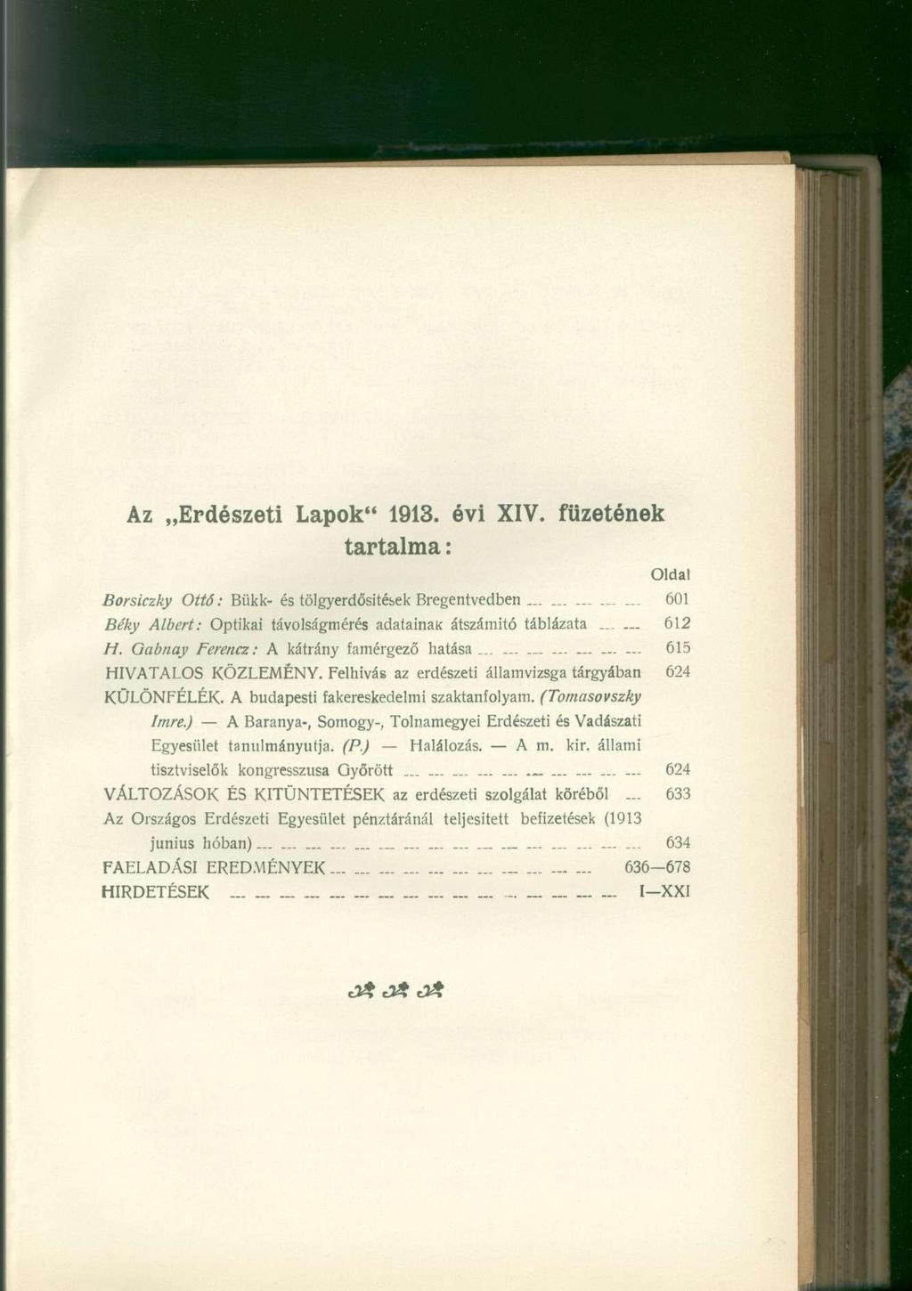 Az Erdészeti Lapok" 1913. évi XIV. füzetének tartalma: Oldal Borsiczky Ottó: Bükk- és tölgyerdősitések Bregentvedben 601 Béky Albert: Optikai távolságmérés adatainak átszámító táblázata 612 fi.