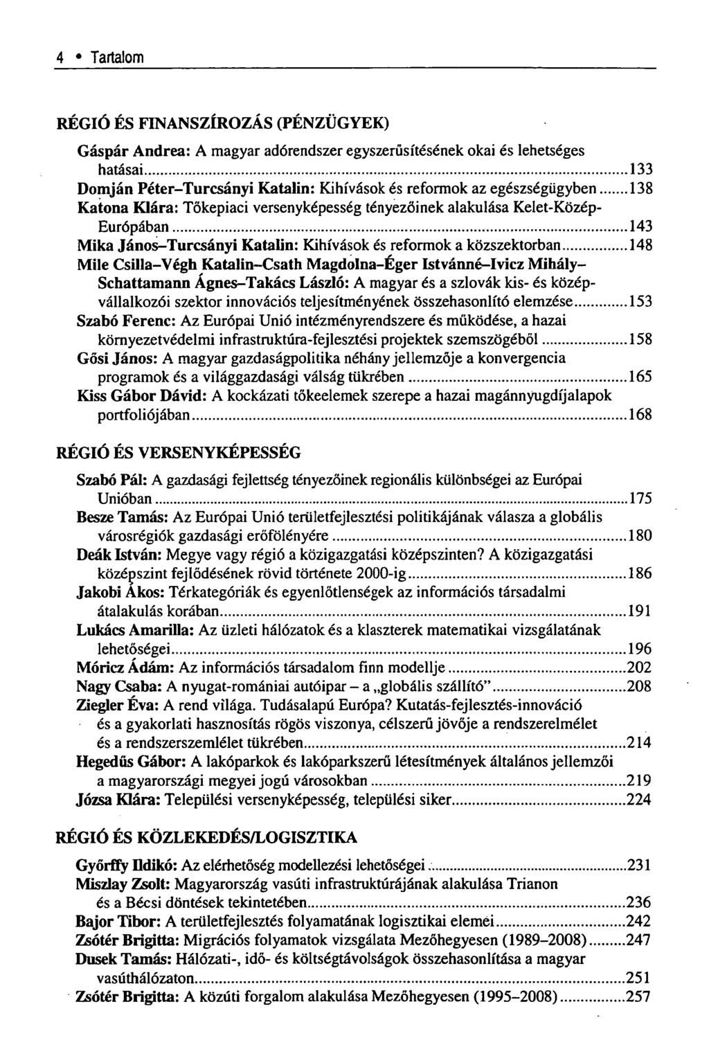 4 Tartalom RÉGIÓ ÉS FINANSZÍROZÁS (PÉNZÜGYEK) Gáspár Andrea: A magyar adórendszer egyszerűsítésének okai és lehetséges hatásai 133 Dómján Péter-Turcsányi Katalin: Kihívások és reformok az