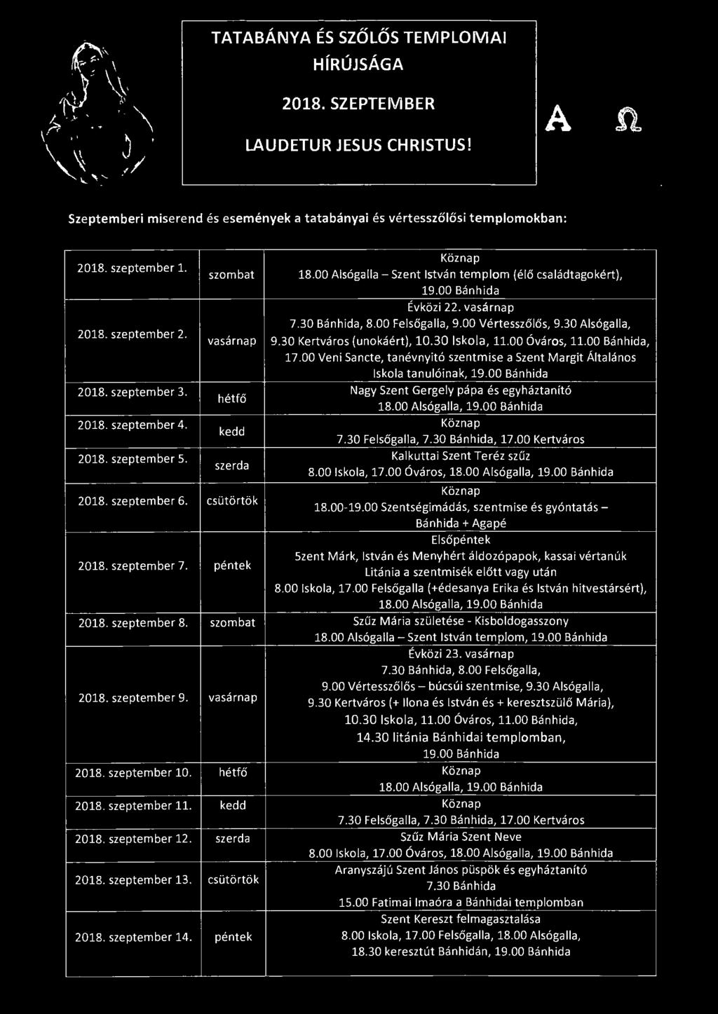 00 Alsógalla - Szent István templom (élő családtagokért), Évközi22. vasárnap 7.30 Bánhida, 8.00 Felsőgalla, 9.00 Vértesszőlős, 9.30 Alsógalla, 9.30 Kertváros (unokáért), 10.30 Iskola, 11.