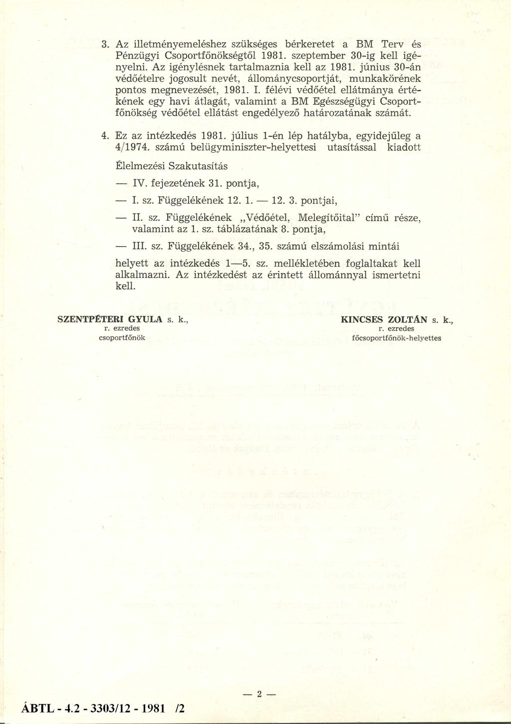 3. Az illetményemeléshez szükséges bérkeretet a BM Terv és Pénzügyi Csoportfőnökségtől 1981. szeptember 30-ig kell igényelni. Az igénylésnek tartalmaznia kell az 1981.