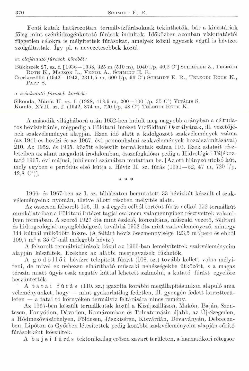 370 S c h m i d t E. R. Fenti kutak határozottan termálvízfúrásoknak tekinthetők, bár a kincstáriak főleg mint szénhidrogénkutató fúrások indultak.