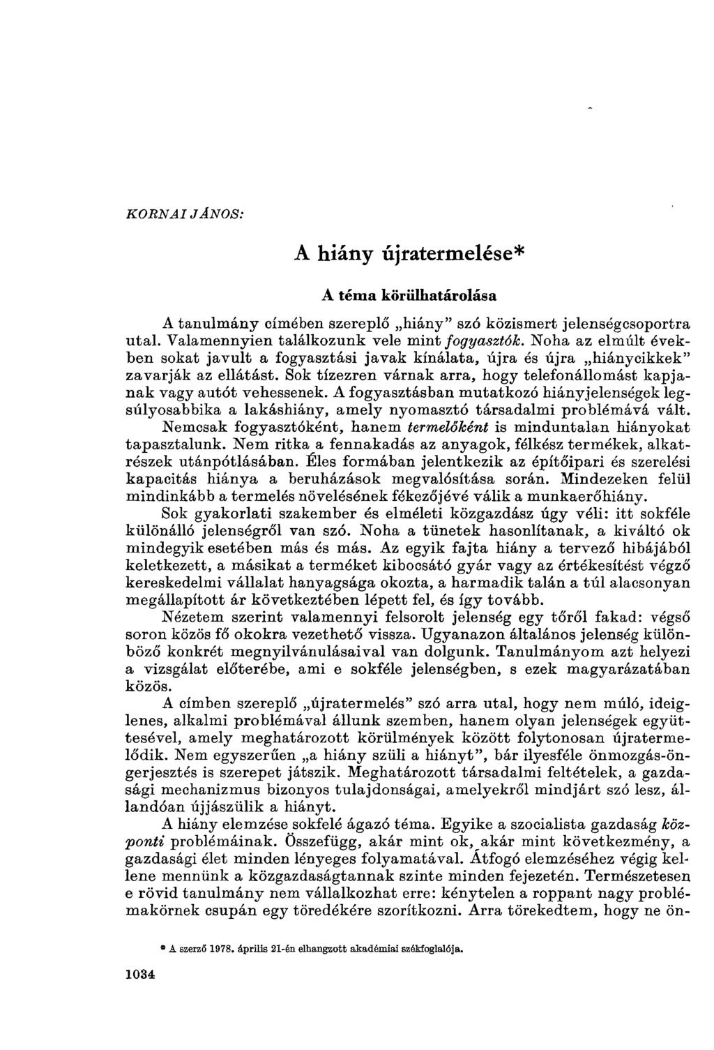 KORNAI JÁNOS: A hiány újratermelése* A téma körülhatárolása A tanulmány címében szereplő hiány" szó közismert jelenségcsoportra utal. Valamennyien találkozunk vele mint fogyasztók.