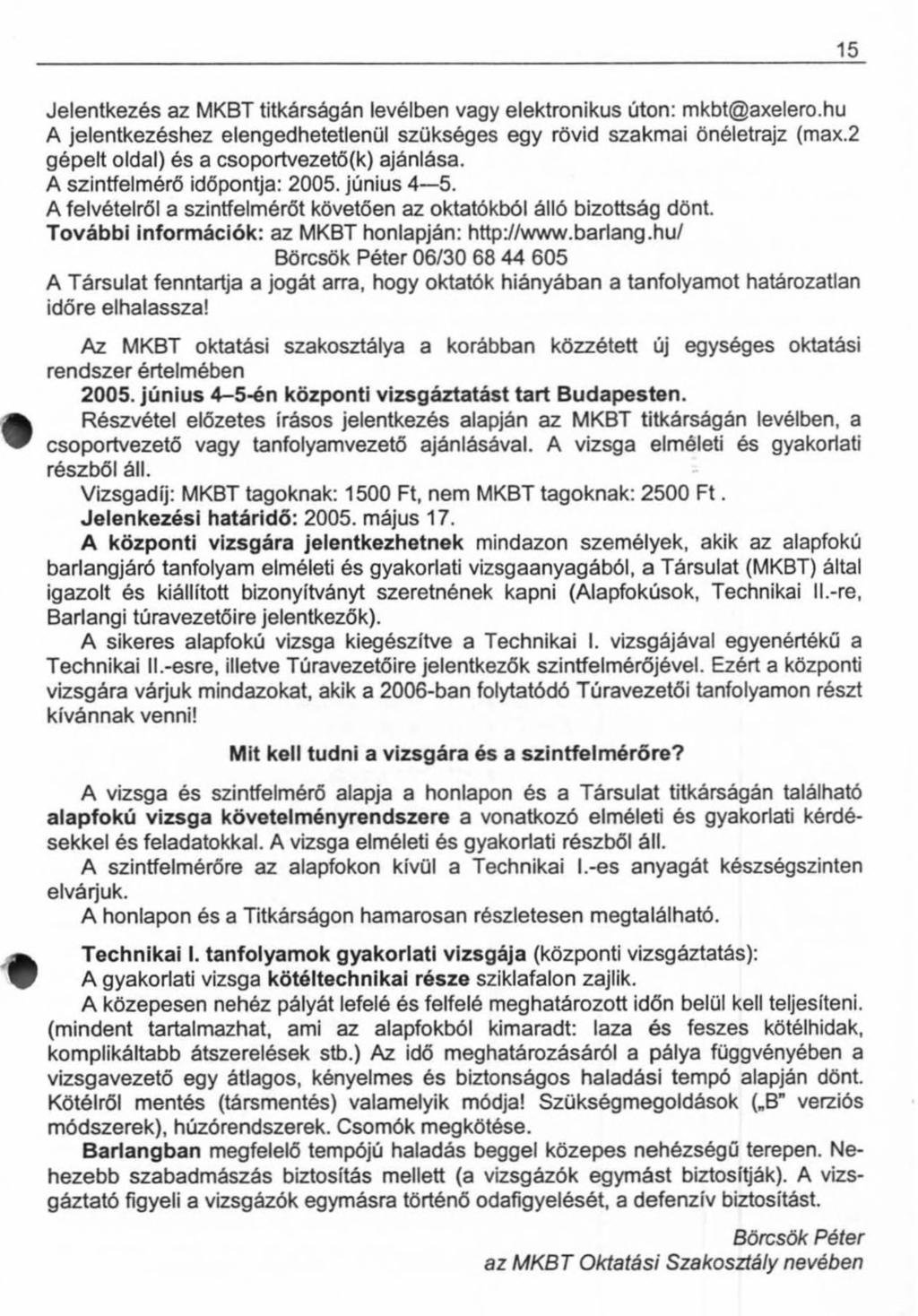 15 Jelentkezés az MKBT titkárságán levélben vagy elektronikus úton: mkbt@axelero.hu A jelentkezéshez elengedhetetlenül szükséges egy rövid szakmai önéletrajz (max.