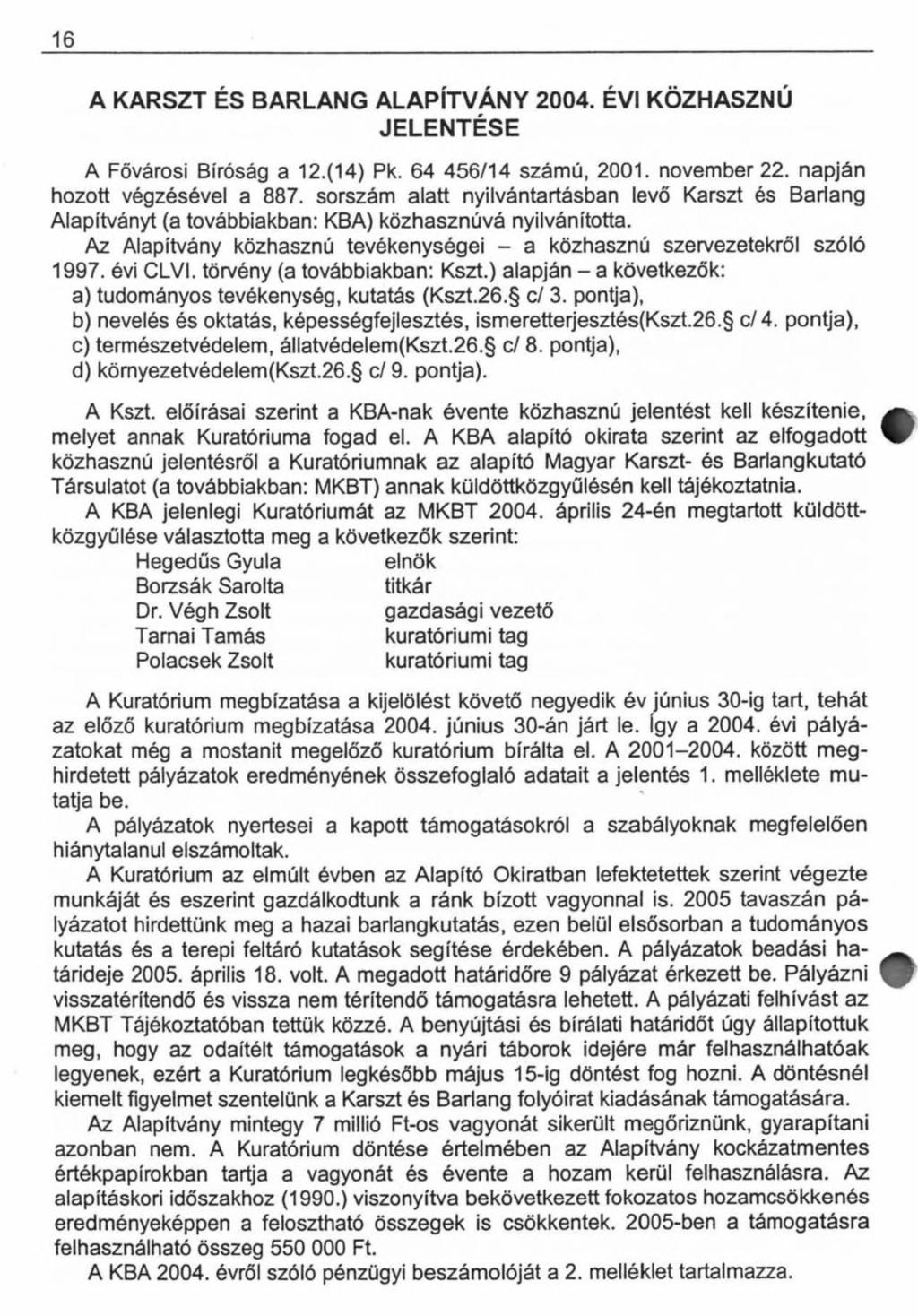 16 A KARSZT ÉS BARLANG ALAPÍTVÁNY 2004. ÉVI KÖZHASZNÚ JELENTÉSE A Fővárosi Bíróság a 12.(14) Pk. 64 456/14 számú, 2001. november 22. napján hozott végzésével a 887.