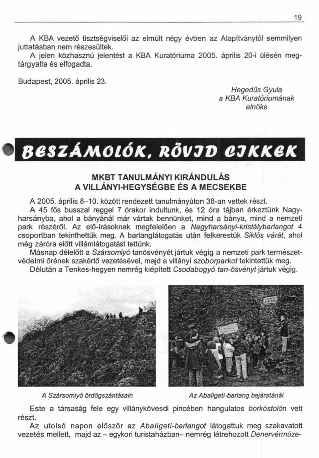 19 A KBA vezető tisztségviselői az elmúlt négy évben az Alapítványtól semmilyen juttatásban nem részesültek. A jelen közhasznú jelentést a KBA Kuratóriuma 2005.