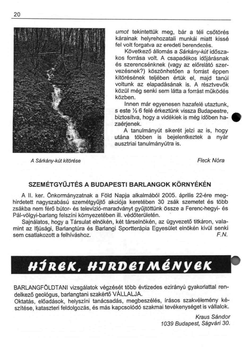 20 umot tekintettük meg, bár a téli csőtörés kárainak helyrehozatali munkái miatt kissé fel volt forgatva az eredeti berendezés. Következő állomás a Sárkány-kút időszakos forrása volt.