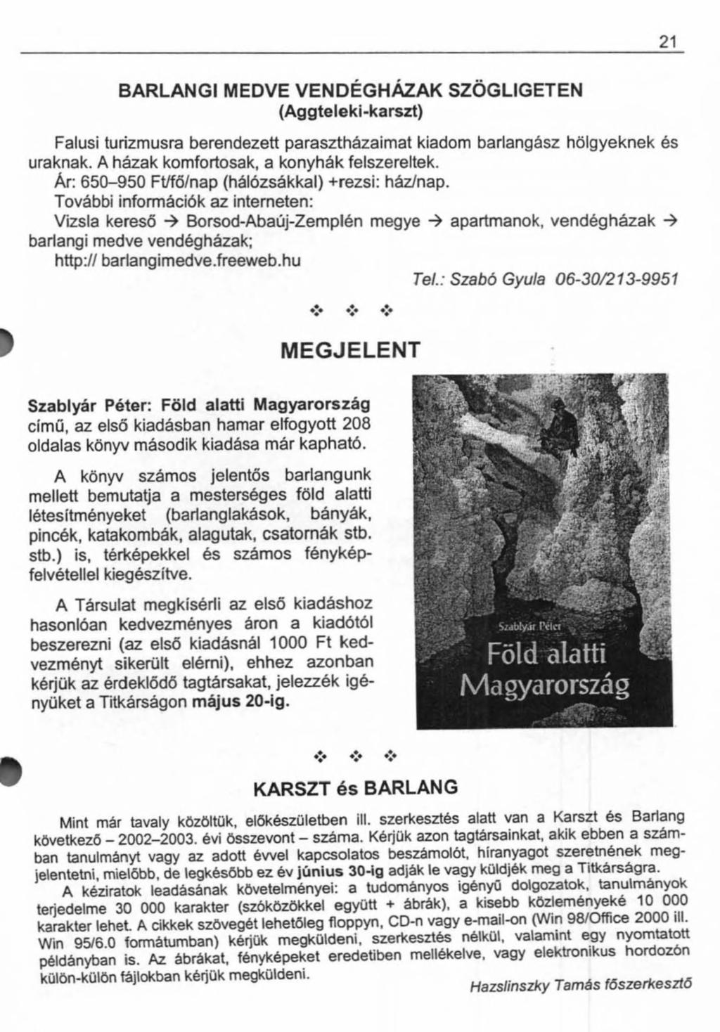 21 BARLANGI MEDVE VENDÉGHÁZAK SZÖGLIGETEN (Aggteleki-karszt) Falusi turizmusra berendezett parasztházaimat kiadom barlangász hölgyeknek és uraknak. A házak komfortosak, a konyhák felszereltek.