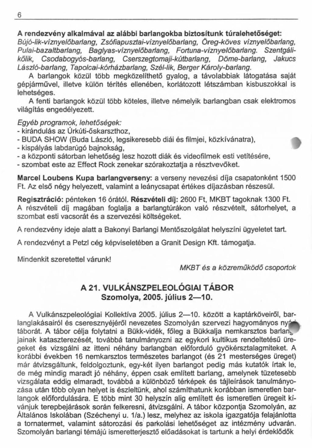 6 A rendezvény alkalmával az alábbi barlangokba biztosítunk túralehetőséget: Bújó-lik-víznyelőbarlang, Zsófiapusztai-viznyelőbarlang, Öreg-köv Pulai-bazaltbarlang, Baglyas-viznyelőbarlang,