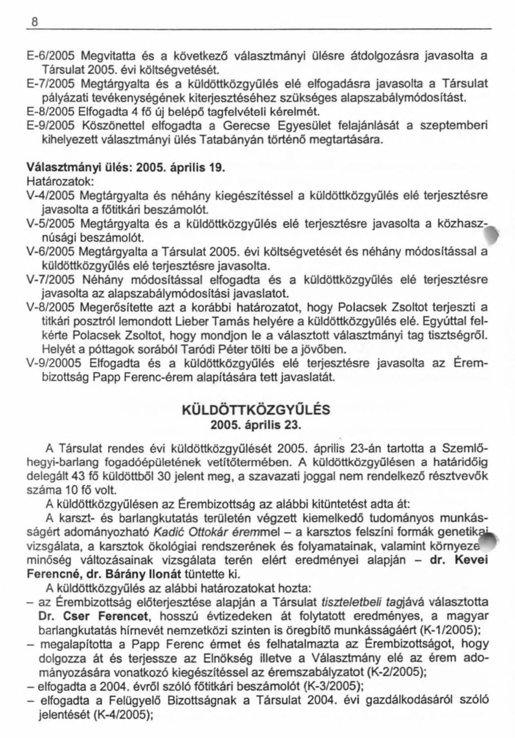 8 E-6/2005 Megvitatta és a következő választmányi ülésre átdolgozásra javasolta a Társulat 2005. évi költségvetését.