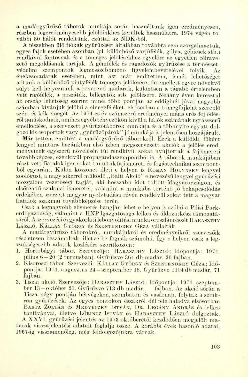 a madárgyűrűző táborok munkája során használtunk igen eredményesen, részben legeredményesebb jelölőinkhez kerültek használatra. 1974 végén további 80 bálét rendeltünk, ezúttal az NDK-ból.