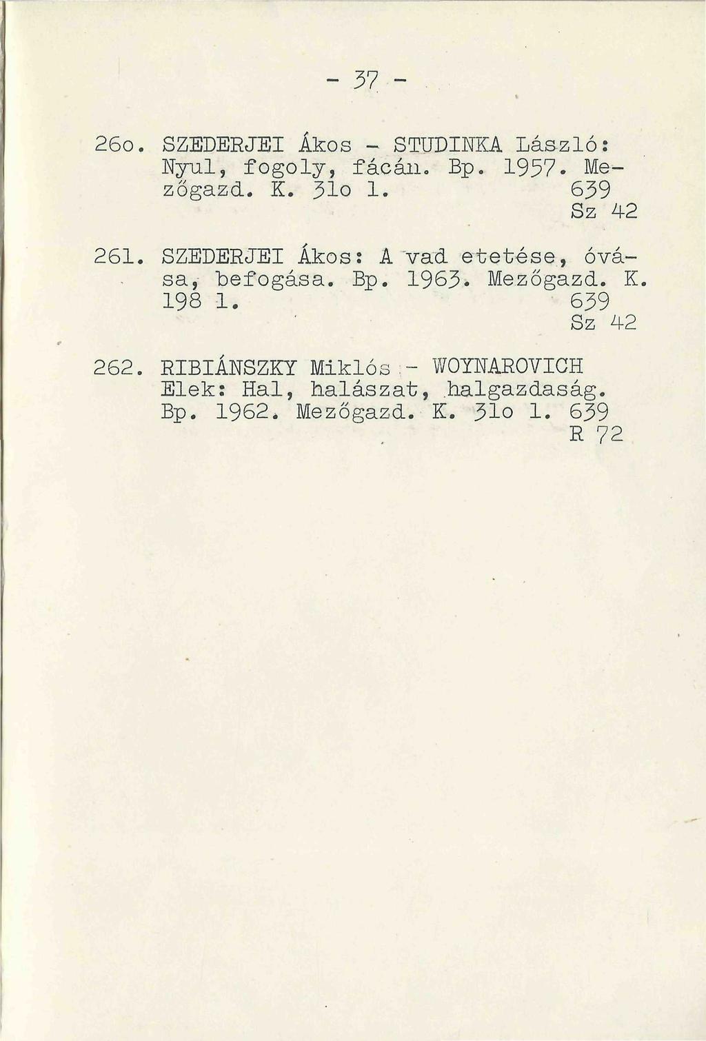 37 260. SZEDERJEI Ákos - STUDINKA László: Nyúl, fogoly, fácán. Bp. 1957- Mezőgazd. K. 31o 1. 6^9 Sz 42 261.
