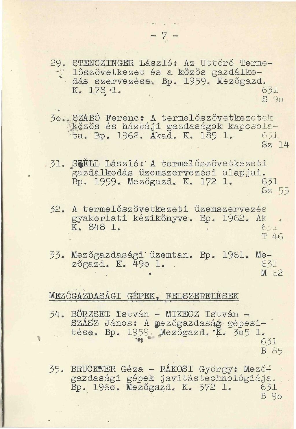 - 7-29. STENCZINGER László: Az Úttörő^Terme- ~\ ; lőszövetkezet és a közös gazdálkodás szervezése.-. Bp. 1959. Mezőgazd. K. 178-1. 631 S : )o - 3o.