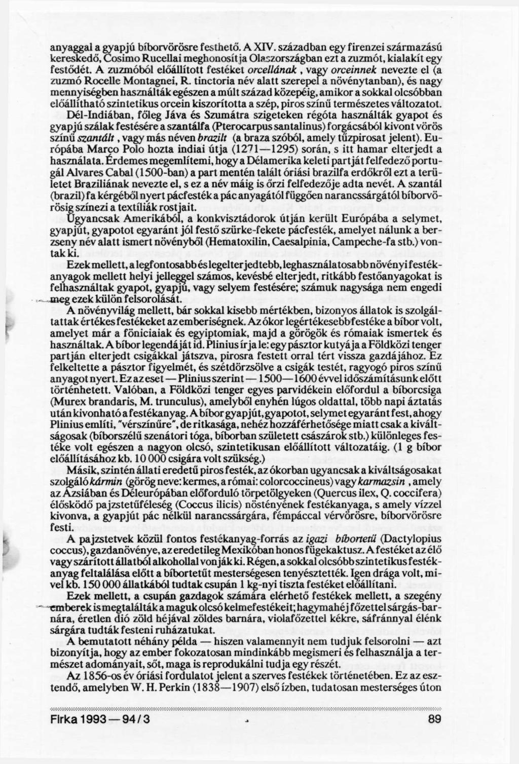 anyaggal a gyapjú bíborvörösre festhető. A XIV. században egy firenzei származású kereskedő, Cosimo Rueellai meghonosít ja Olaszországban ezt a zuzmót, kialakít egy festődét.