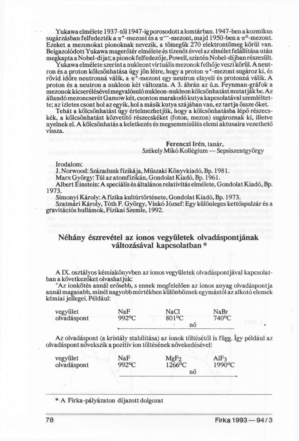 Yukawa elmélete 1937-től 1947-ig porosodott a lomtárban. 1947-ben a kozmikus sugárzásban felfedezték a π + -mezont és a π -mezont, majd 1950-ben a -π -mezont.