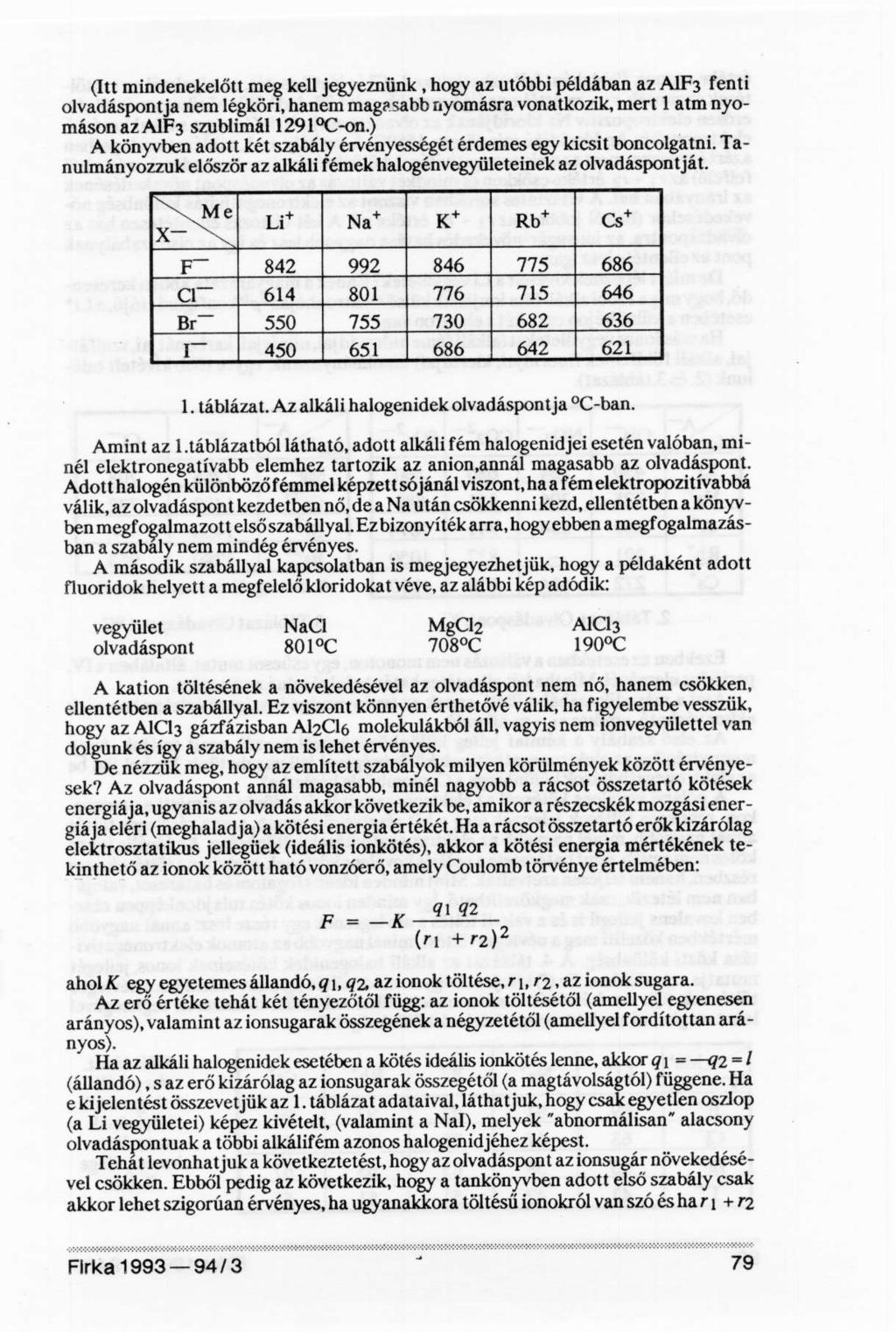 (Itt mindenekelőtt meg kell jegyeznünk, hogy az utóbbi példában az AIF 3 fenti olvadáspontja nem légköri, hanem magasabb nyomásra vonatkozik, mert 1 atm nyomáson az AIF 3 szublimál 129 l C-on.