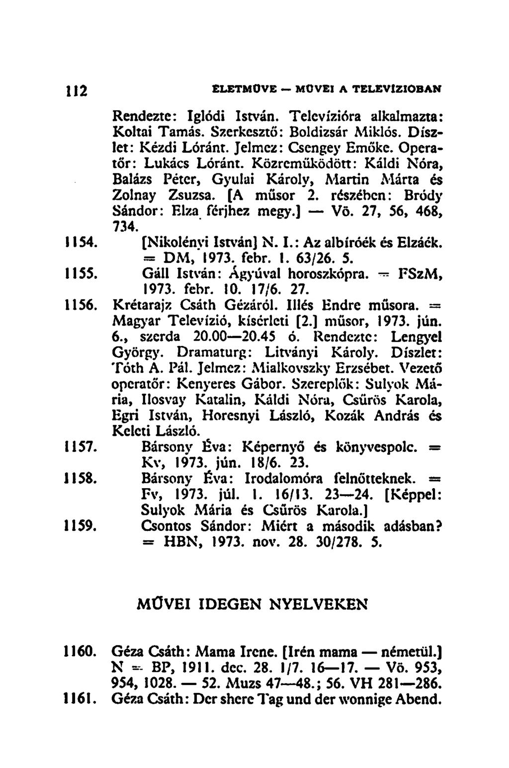 112 ÉLETMŰVE MÜVEI A TELEVÍZIÓBAN Rendezte: Iglódi István. Televízióra alkalmazta: Koltai Tamás. Szerkesztő: Boldizsár Miklós. Díszlet: Kezdi Lóránt. Jelmez: Csengey Emőke. Operatőr: Lukács Lóránt.