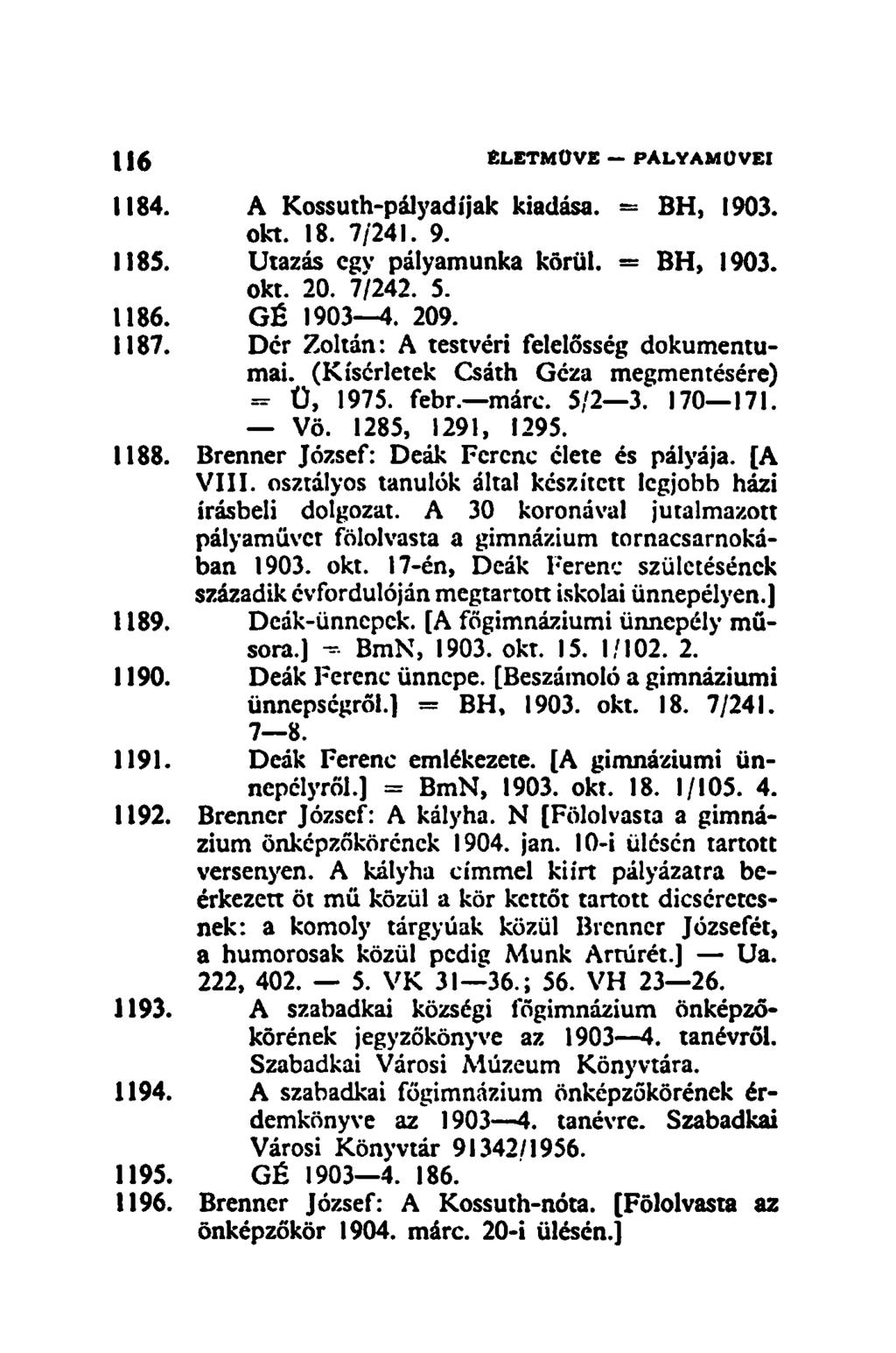 1184. A Kossuth-pályadíjak kiadása. = BH, 1903. okt. 18. 7/241. 9. 1185. Utazás cgv pályamunka körül. = BH, 1903. okt. 20. 7/242. 5. 1186. GÉ 1903 4. 209. 1187.