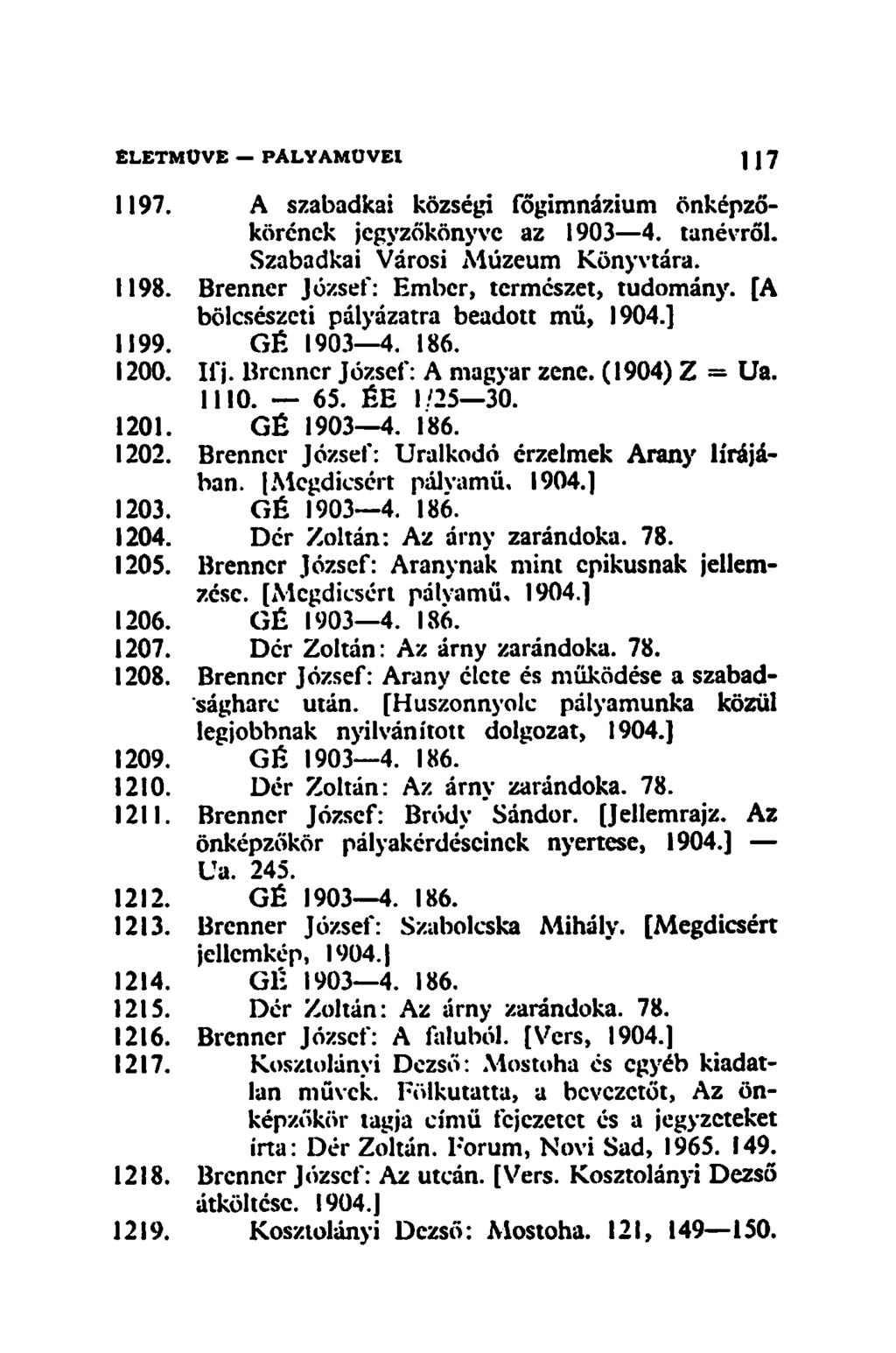 1197. A szabadkai községi főgimnázium önképzőkörének jegyzőkönyve az 1903 4. tanévről. Szabadkai Városi Múzeum Könyvtára. 1198. Brenner József: Ember, természet, tudomány.