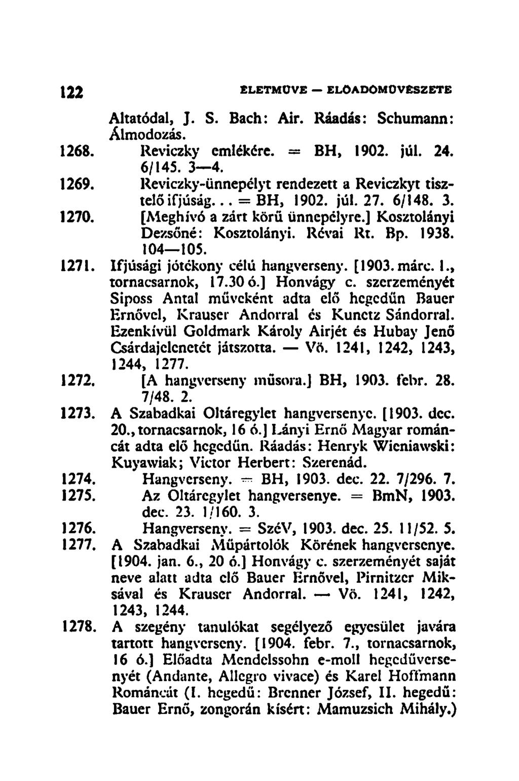 122 ÉLETMŰVE ELOADOMOVCSZETE Altatódal, J. S. Bach: Air. Ráadás: Schumann: Álmodozás. 1268. Reviczky emlékére. = BH, 1902. júl. 24. 6/145. 3 4. 1269.