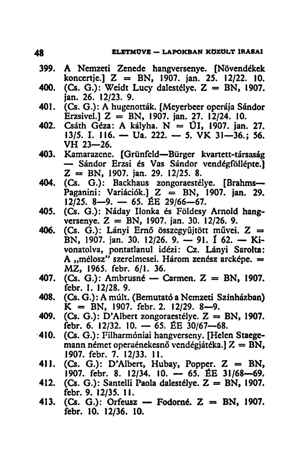 399. A Nemzeti Zenede hangversenye. [Növendékek koncertje.] Z = BN, 1907. jan. 25. 12/22. 10. 400. (Cs. G.): Weidt Lucy dalestélye. Z = BN, 1907. jan. 26. 12/23. 9. 401. (Cs. G.): A hugenották.