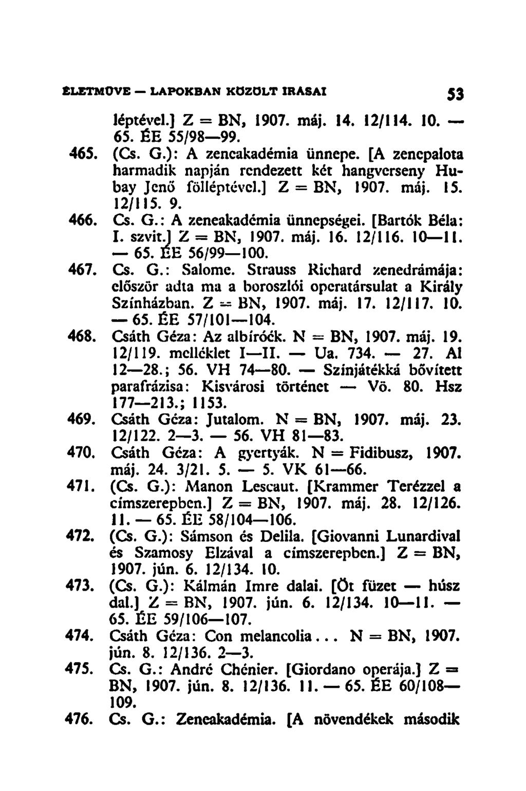 léptével.] Z = BN, 1907. máj. 14. 12/114. 10. 65. ÉE 55/98 99. 465. (Cs. G.): A zeneakadémia ünnepe. [A zenepalota harmadik napján rendezett két hangverseny Hubay Jenő felléptével.] Z = BN, 1907. máj. 15.