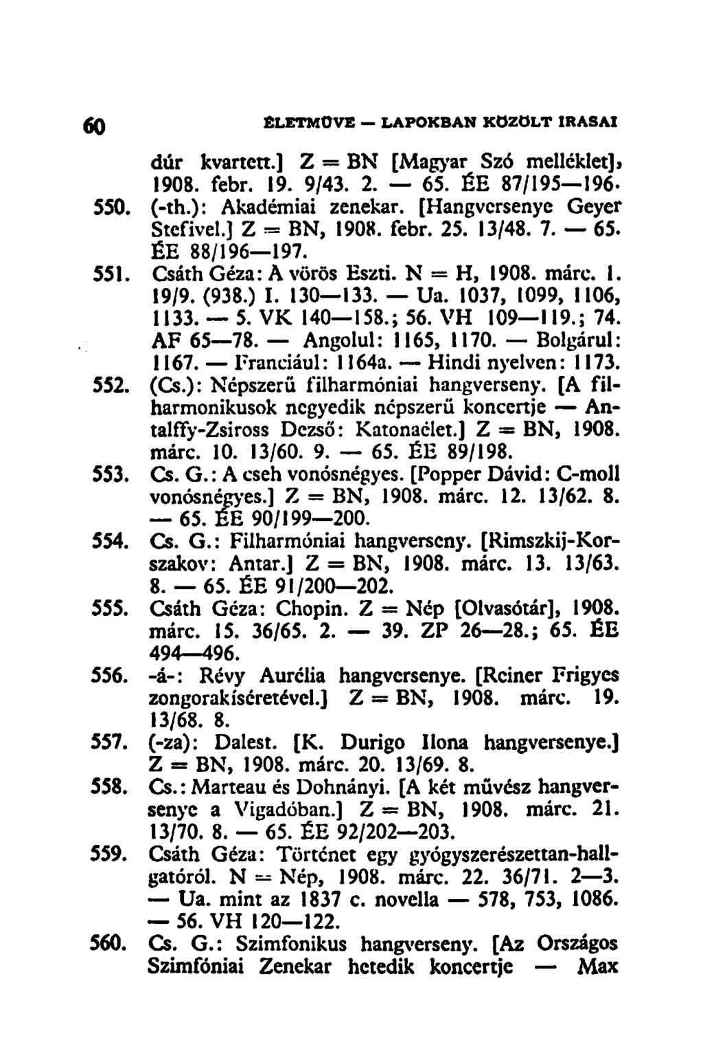 dúr kvartett.] Z = BN [Magyar Szó melléklet] > 1908. febr. 19. 9/43. 2. 65. ÉE 87/195 196-550. (-th.): Akadémiai zenekar. [Hangversenye Geyer Stefivel.] Z = BN, 1908. febr. 25. 13/48. 7. 65. ÉE 88/196 197.
