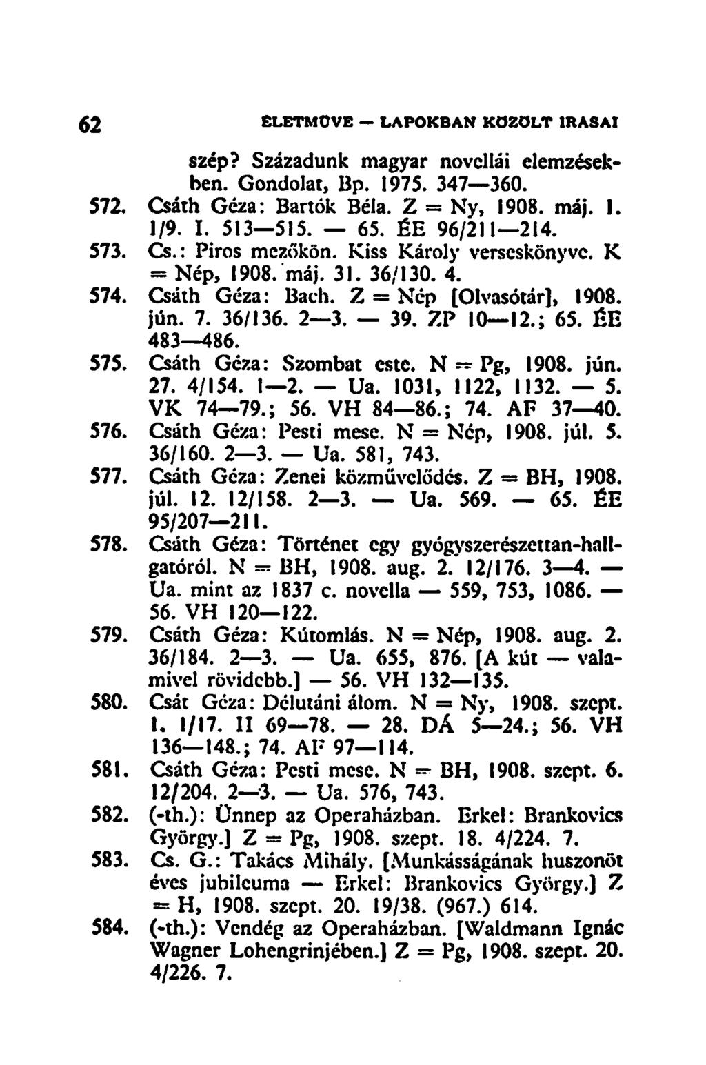 52 É L E T M Ű V E L A P O K B A N K Ö Z Ö L T ÍRÁSAI szép? Századunk magyar novellái elemzésekben. Gondolat, Bp. 1975. 347 360. 572. Csáth Géza: Bartók Béla. Z = Ny, 1908. máj. I. 1/9. I. 513 515.