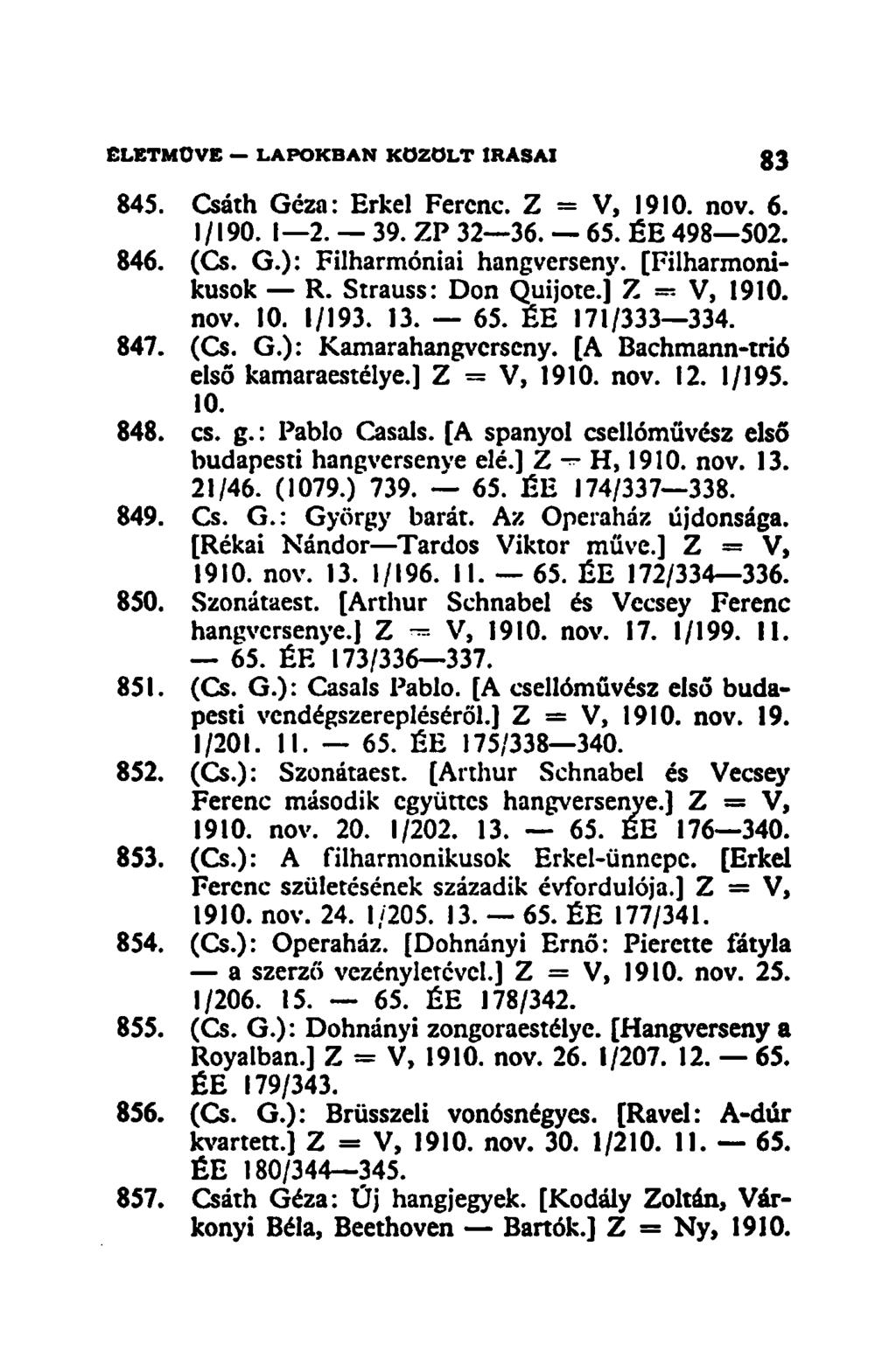 845. Csáth Géza: Erkel Ferenc. Z = V, 1910. nov. 6. 1/190. 1 2. 39. ZP 32 36. 65. ÉE 498 502. 846. (Cs. G.): Filharmóniai hangverseny. [Filharmonikusok R. Strauss: Don Quijote.] Z = V, 1910. nov. 10.