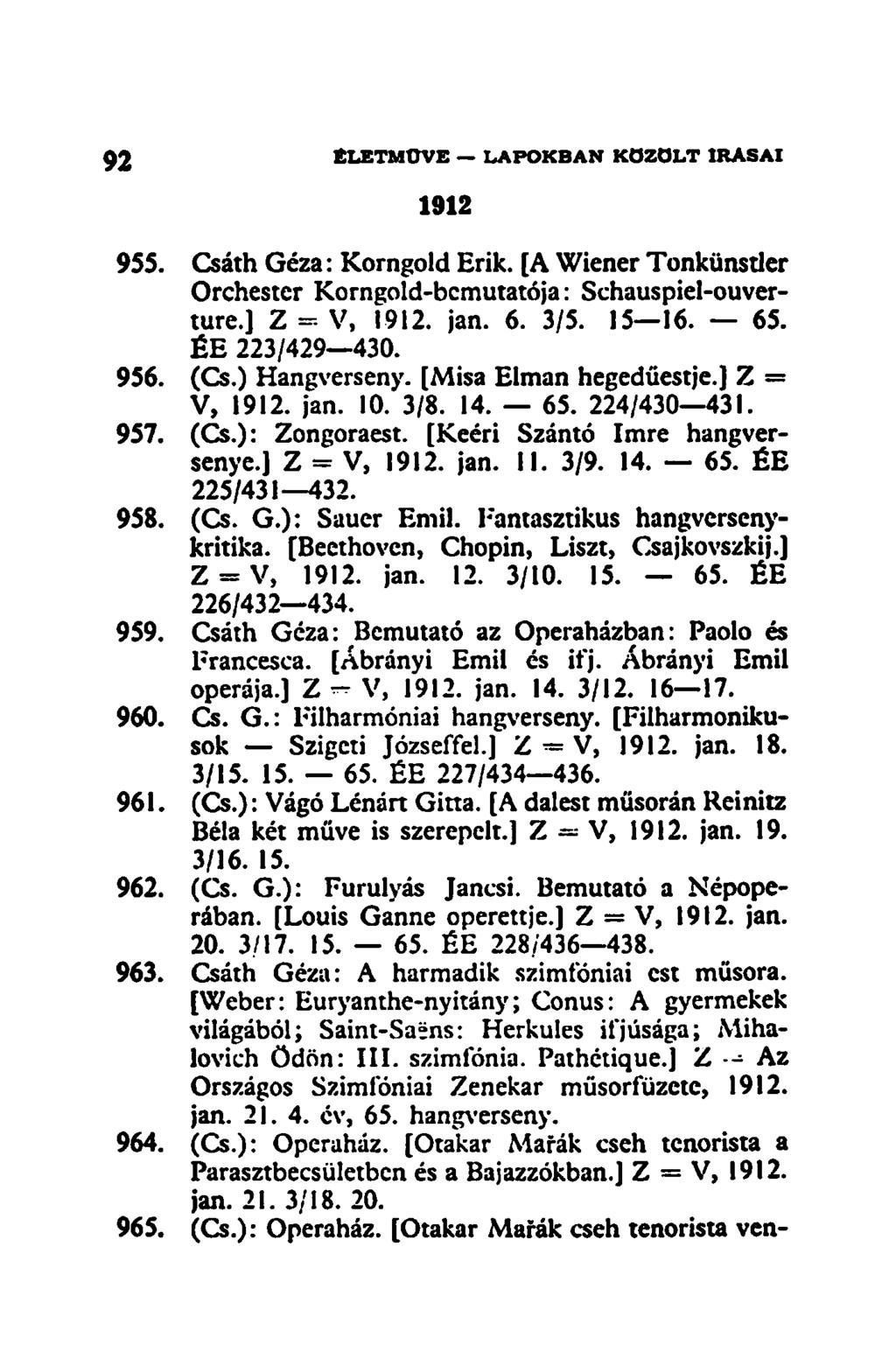 1912 955. Csáth Géza: Korngold Erik. [A Wiener Tonkünstler Orchestcr Korngold-bcmutatója: Schauspiel-ouverture.] Z = V, 1912. jan. 6. 3/5. 15 16. 65. ÉE 223/429 430. 956. (Cs.) Hangverseny.