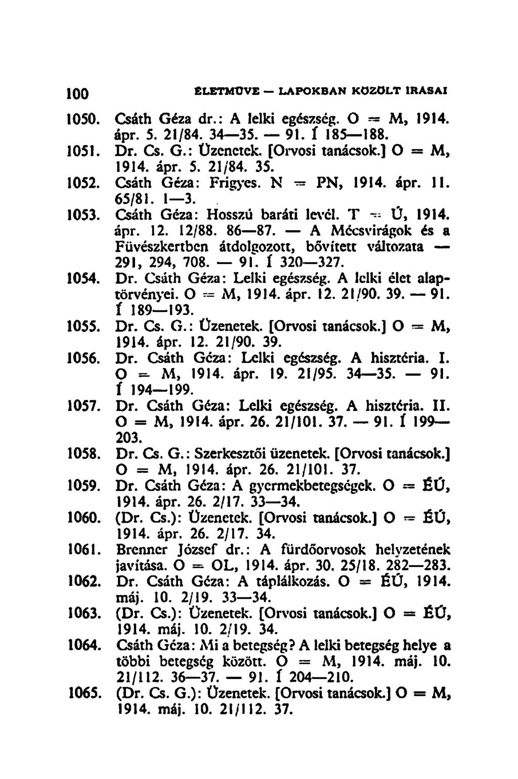 1050. Csáth Géza dr.: A lelki egészség. O = M, 1914. ápr. 5. 21/84. 34 35. 91. í 185 188. 1051. Dr. Cs. G.: Üzenetek. [Orvosi tanácsok.] O = M, 1914. ápr. 5. 21/84. 35. 1052. Csáth Géza: Frigyes.