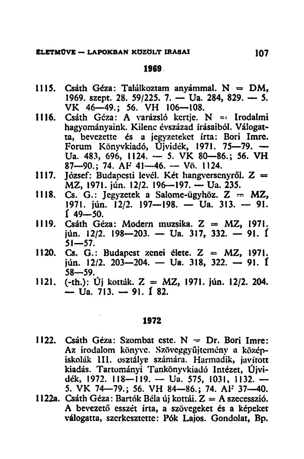 1969 1115. Csáth Géza: Találkoztam anyámmal. N = DM, 1969. szept. 28. 59/225. 7. Ua. 284, 829. 5. VK 46 49.; 56. VH 106 108. 1116. Csáth Géza: A varázsló kertje. N == Irodalmi hagyományaink.