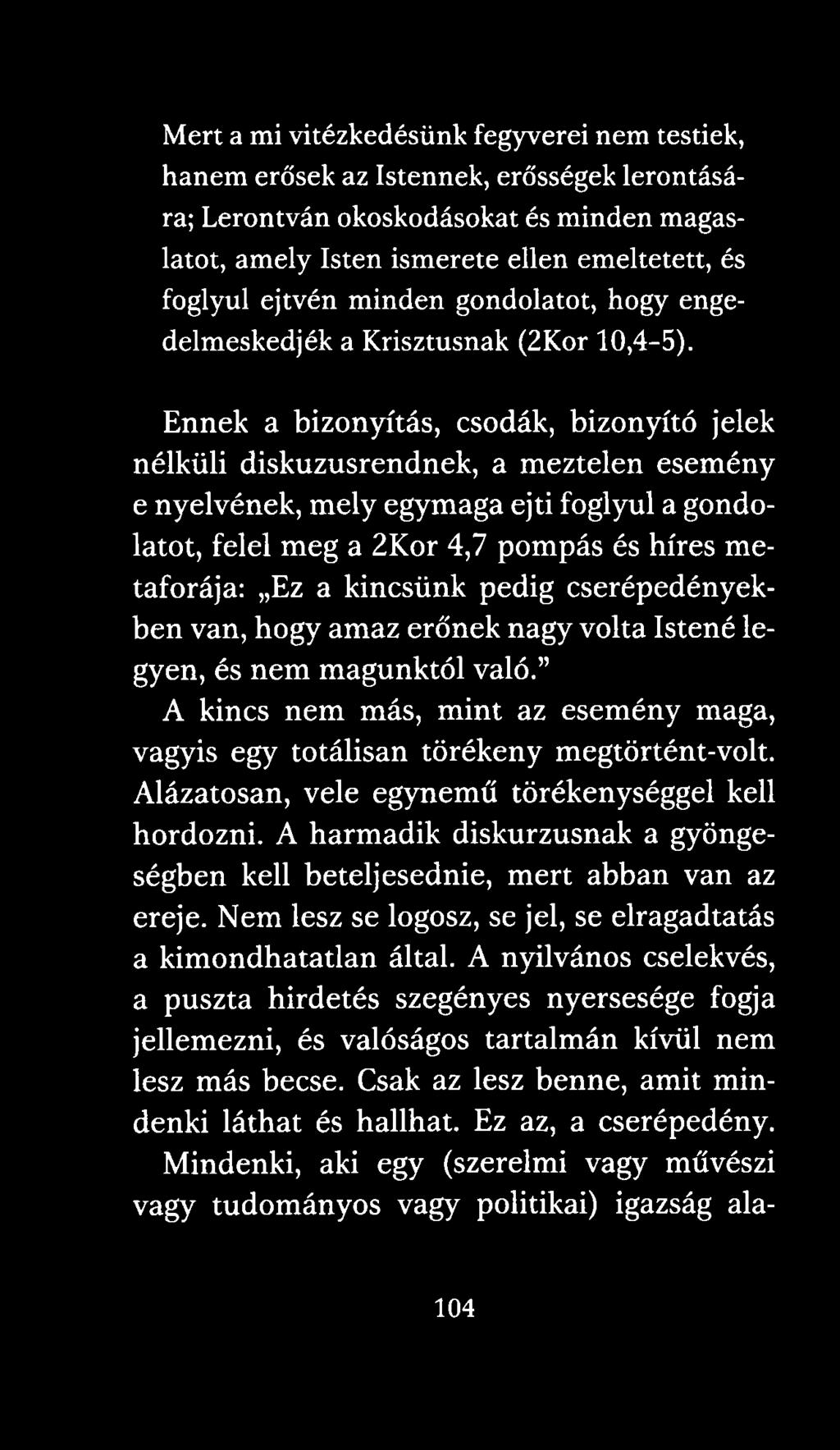 Ennek a bizonyítás, csodák, bizonyító jelek nélküli diskuzusrendnek, a meztelen esemény e nyelvének, mely egymaga ejti foglyul a gondolatot, felel meg a 2Kor 4,7 pompás és híres metaforája: Ez a