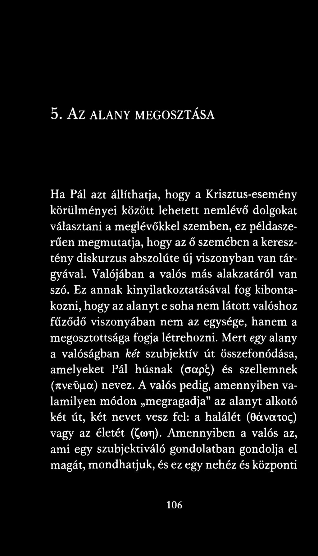 Ez annak kinyilatkoztatásával fog kibontakozni, hogy az alanyt e soha nem látott valóshoz fűződő viszonyában nem az egysége, hanem a megosztottsága fogja létrehozni.