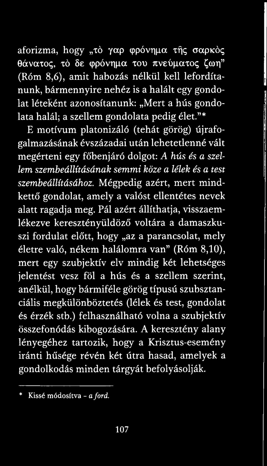 * E motívum platonizáló (tehát görög) újrafogalmazásának évszázadai után lehetetlenné vált megérteni egy főbenjáró dolgot: A hús és a szellem szembeállításának semmi köze a lélek és a test