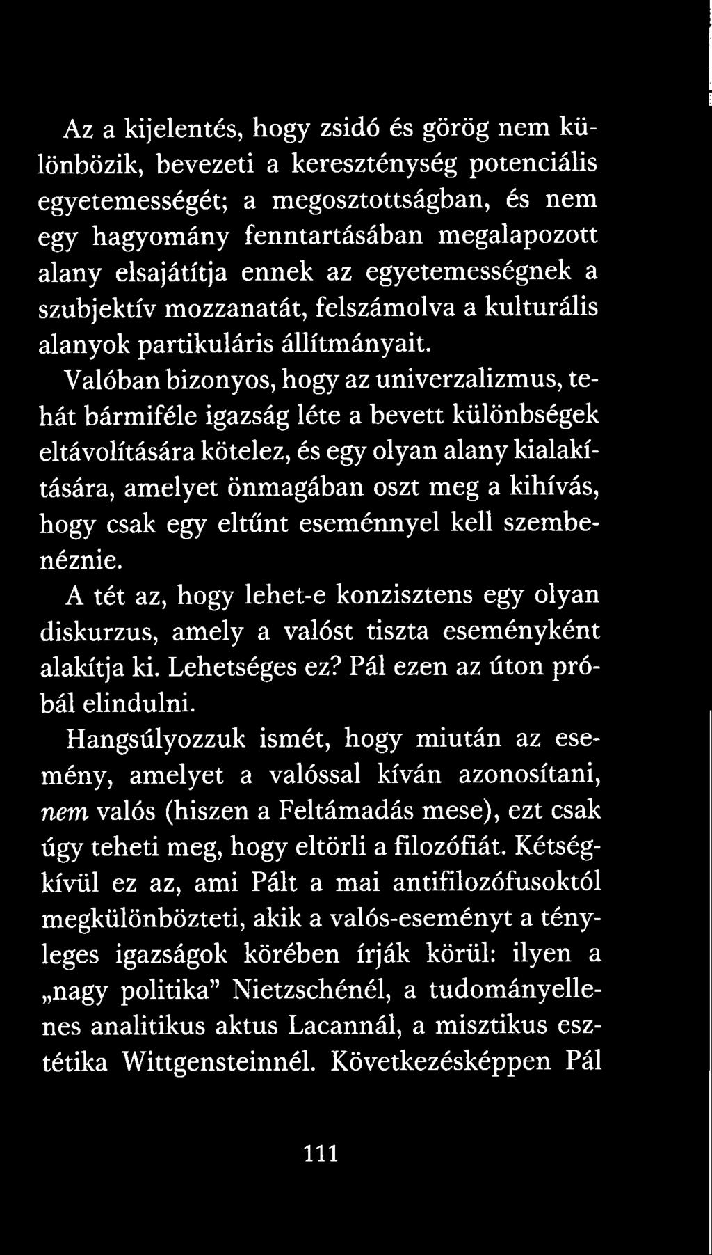 Valóban bizonyos, hogy az univerzalizmus, tehát bármiféle igazság léte a bevett különbségek eltávolítására kötelez, és egy olyan alany kialakítására, amelyet önmagában oszt meg a kihívás, hogy csak