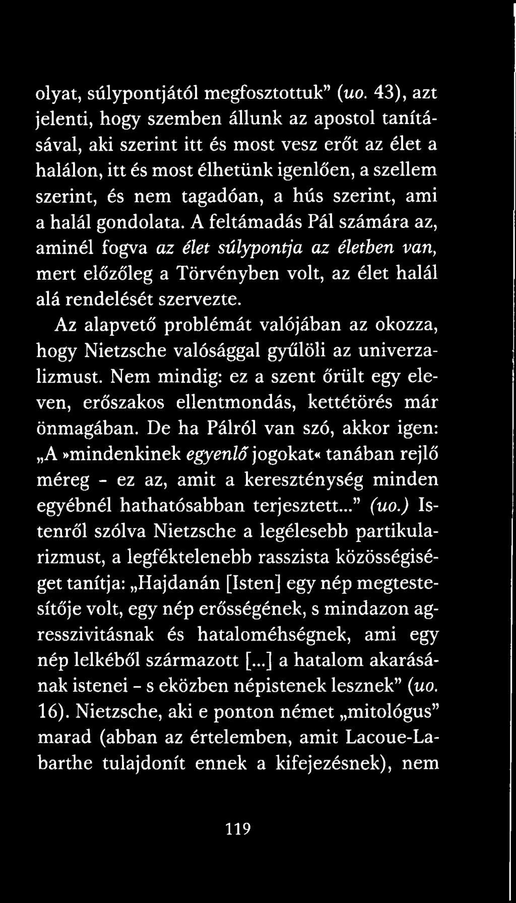 ami a halál gondolata. A feltámadás Pál számára az, aminél fogva az élet súlypontja az életben van, mert előzőleg a Törvényben volt, az élet halál alá rendelését szervezte.