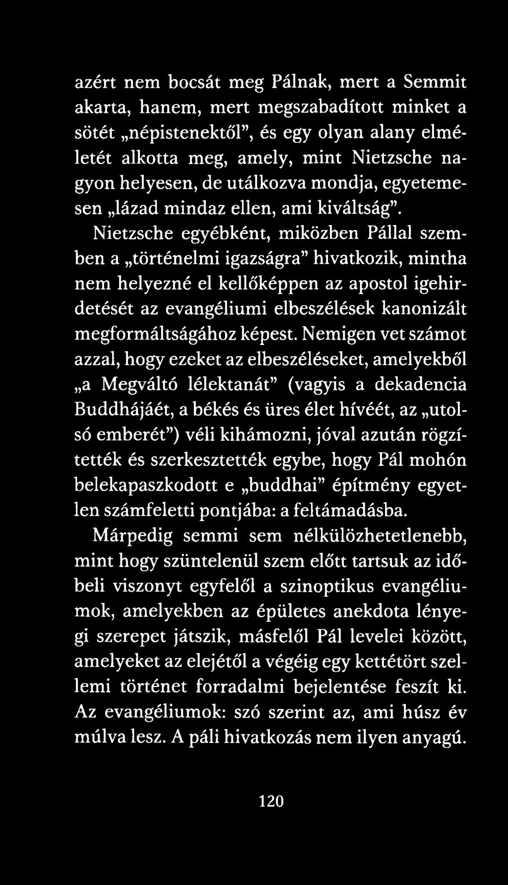 Nietzsche egyébként, miközben Pállal szemben a történelmi igazságra hivatkozik, mintha nem helyezné el kellőképpen az apostol igehirdetését az evangéliumi elbeszélések kanonizált megformáltságához