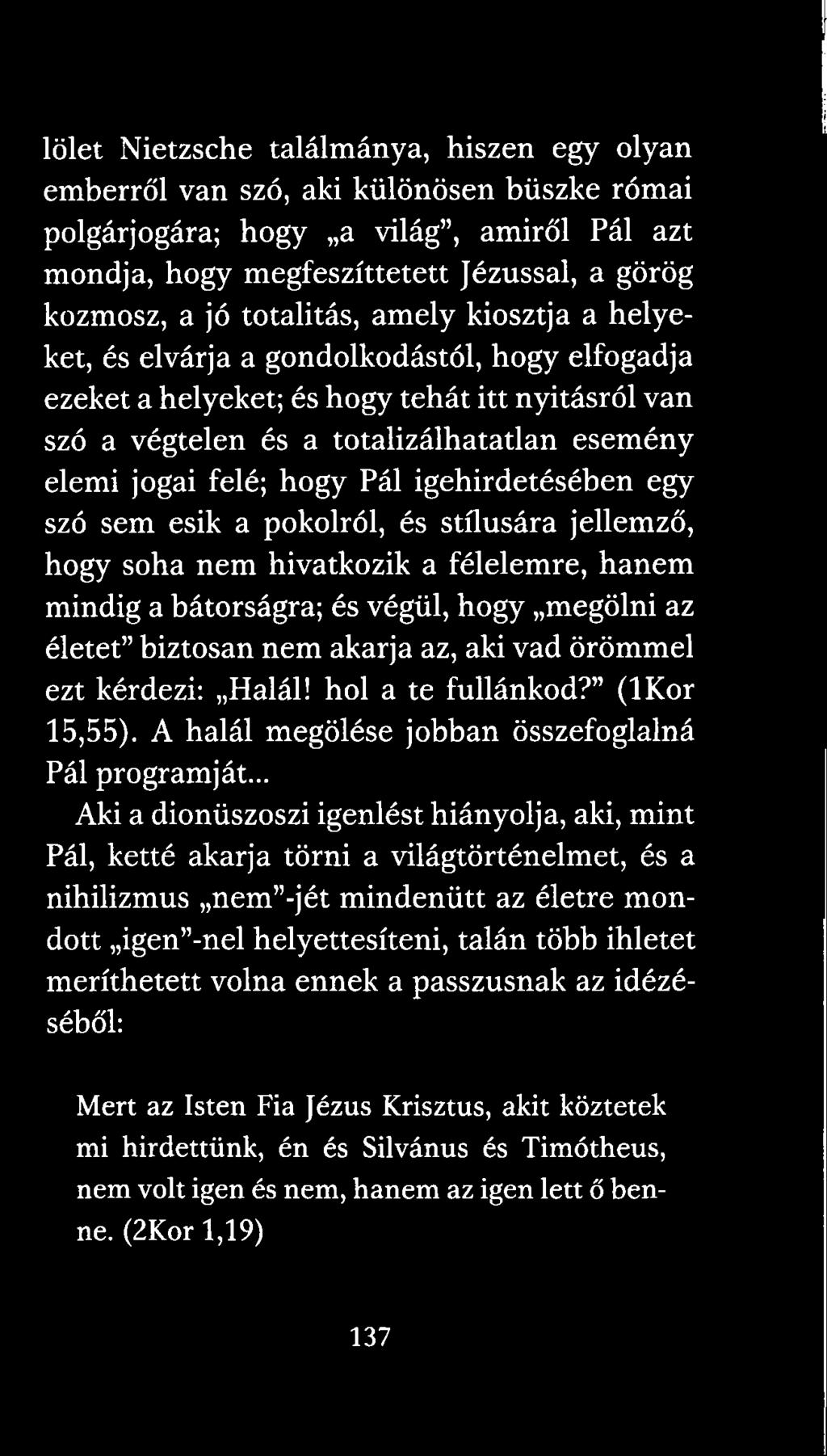 hogy Pál igehirdetésében egy szó sem esik a pokolról, és stílusára jellemző, hogy soha nem hivatkozik a félelemre, hanem mindig a bátorságra; és végül, hogy megölni az életet biztosan nem akarja az,