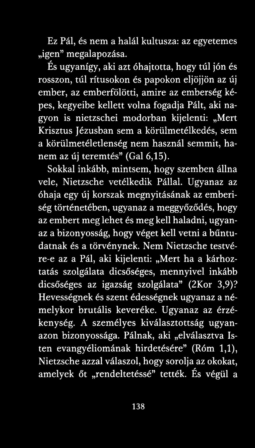 nietzschei modorban kijelenti: Mert Krisztus Jézusban sem a körülmetélkedés, sem a körülmetéletlenség nem használ semmit, hanem az új teremtés (Gál 6,15).