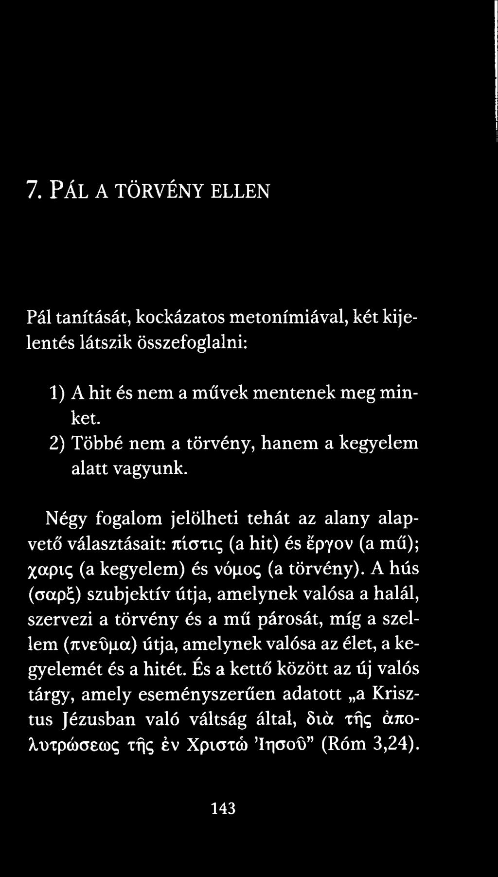 Négy fogalom jelölheti tehát az alany alapvető választásait: Jtícmq (a hit) és épyov (a mű); Xaptq (a kegyelem) és vópoi; (a törvény).