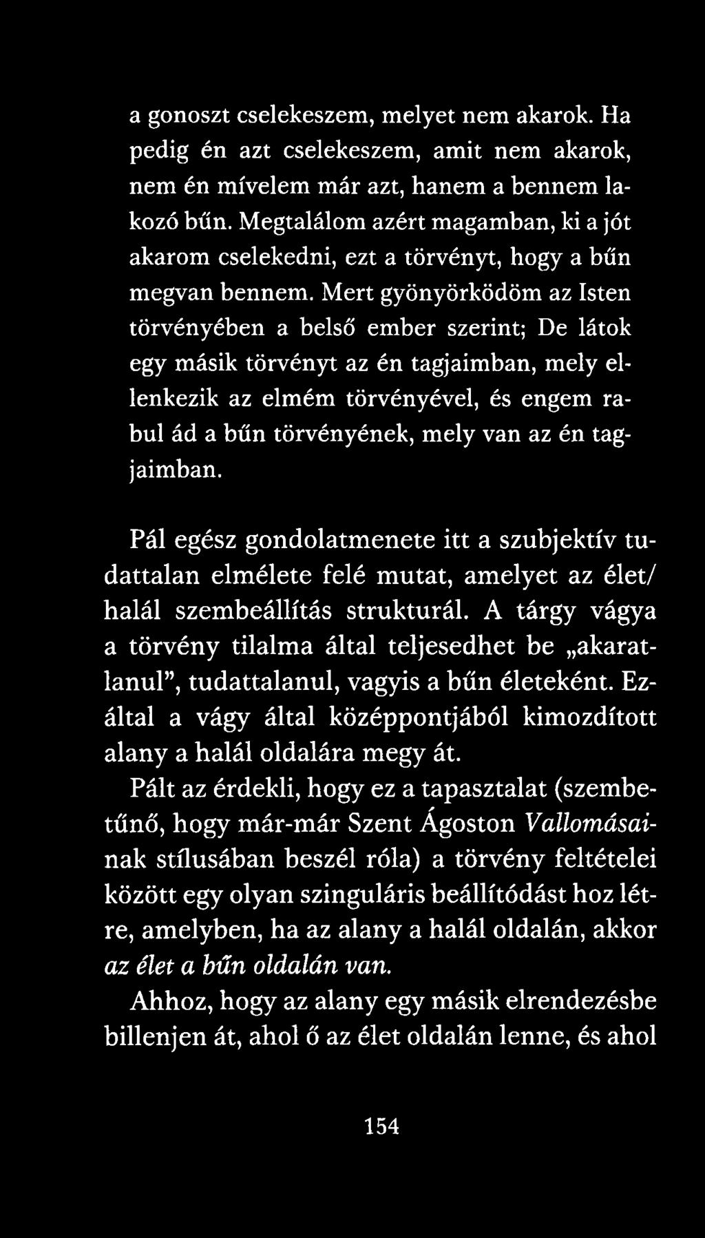 Mert gyönyörködöm az Isten törvényében a belső ember szerint; De látok egy másik törvényt az én tagjaimban, mely ellenkezik az elmém törvényével, és engem rabul ád a bűn törvényének, mely van az én