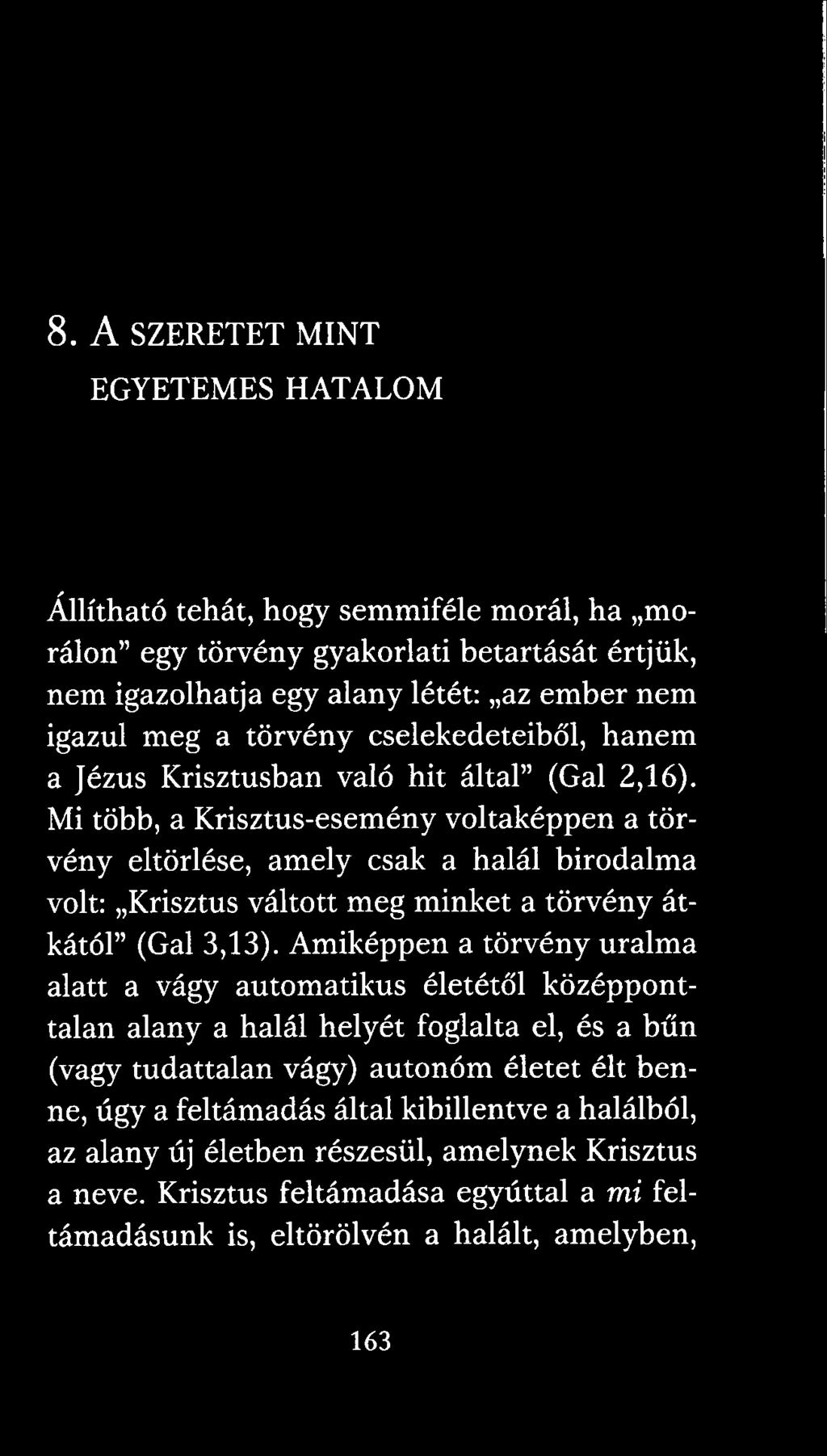 Mi több, a Krisztus-esemény voltaképpen a törvény eltörlése, amely csak a halál birodalma volt: Krisztus váltott meg minket a törvény átkától (Gál 3,13).