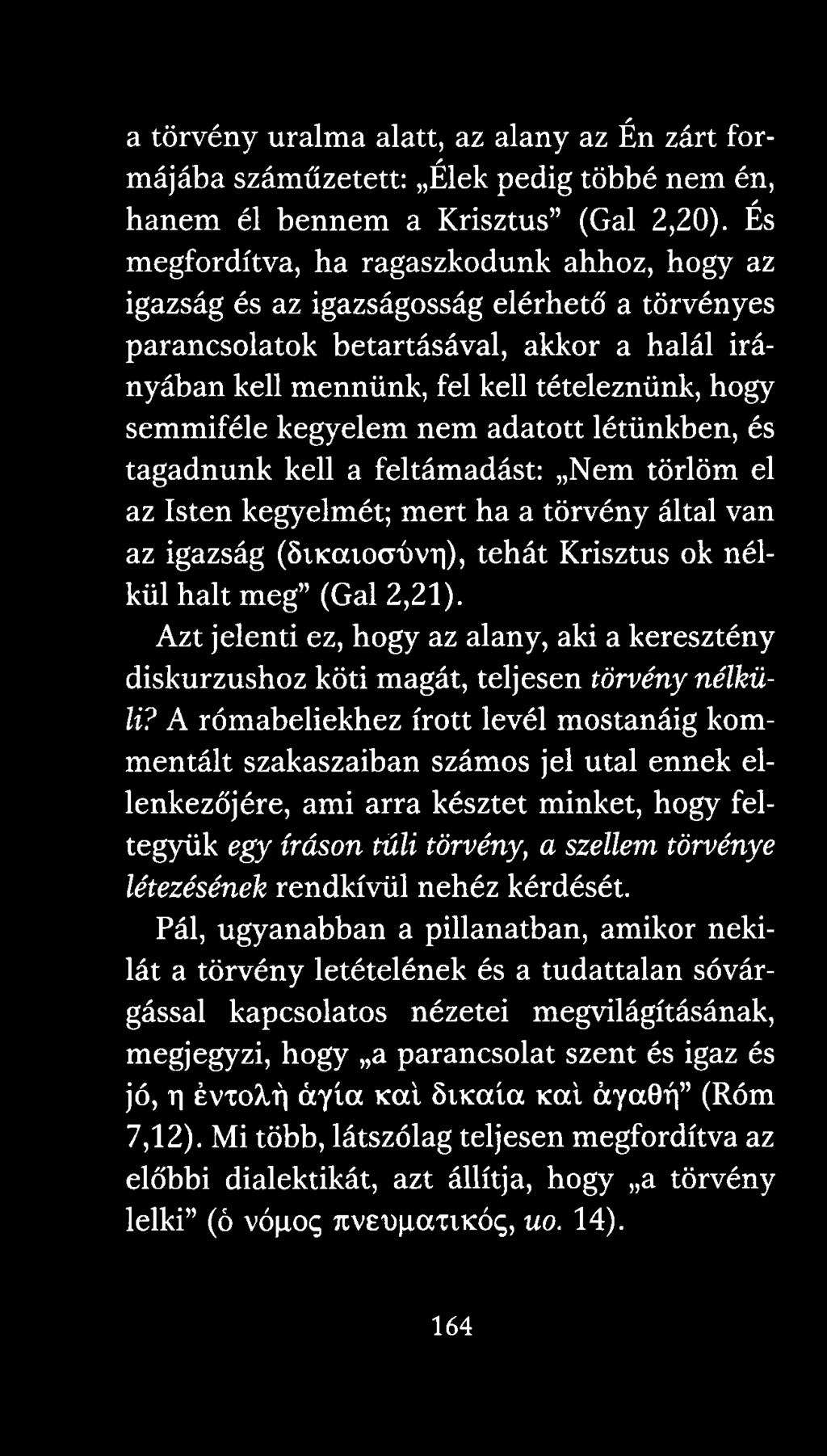 kegyelem nem adatott létünkben, és tagadnunk kell a feltámadást: Nem törlőm el az Isten kegyelmét; mert ha a törvény által van az igazság (SiKcuocúvri), tehát Krisztus ok nélkül halt meg (Gál 2,21).