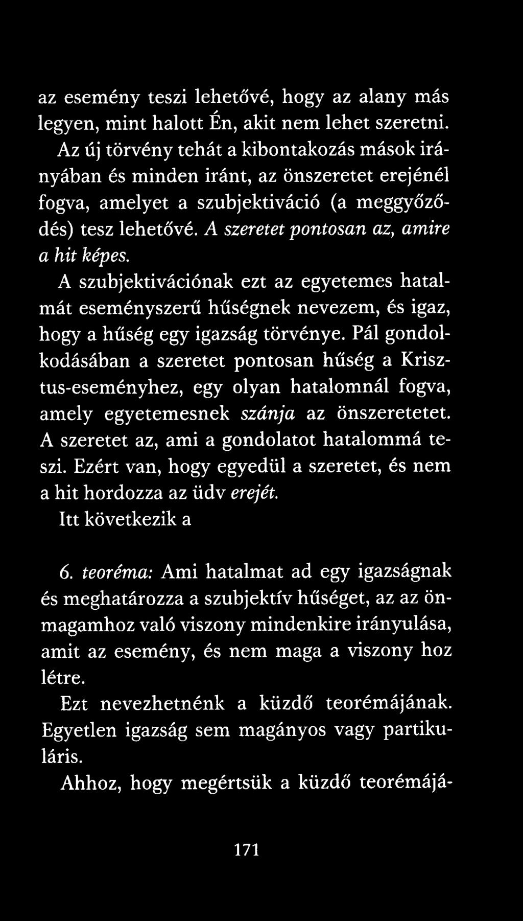 A szubjektivációnak ezt az egyetemes hatalmát eseményszerű hűségnek nevezem, és igaz, hogy a hűség egy igazság törvénye.