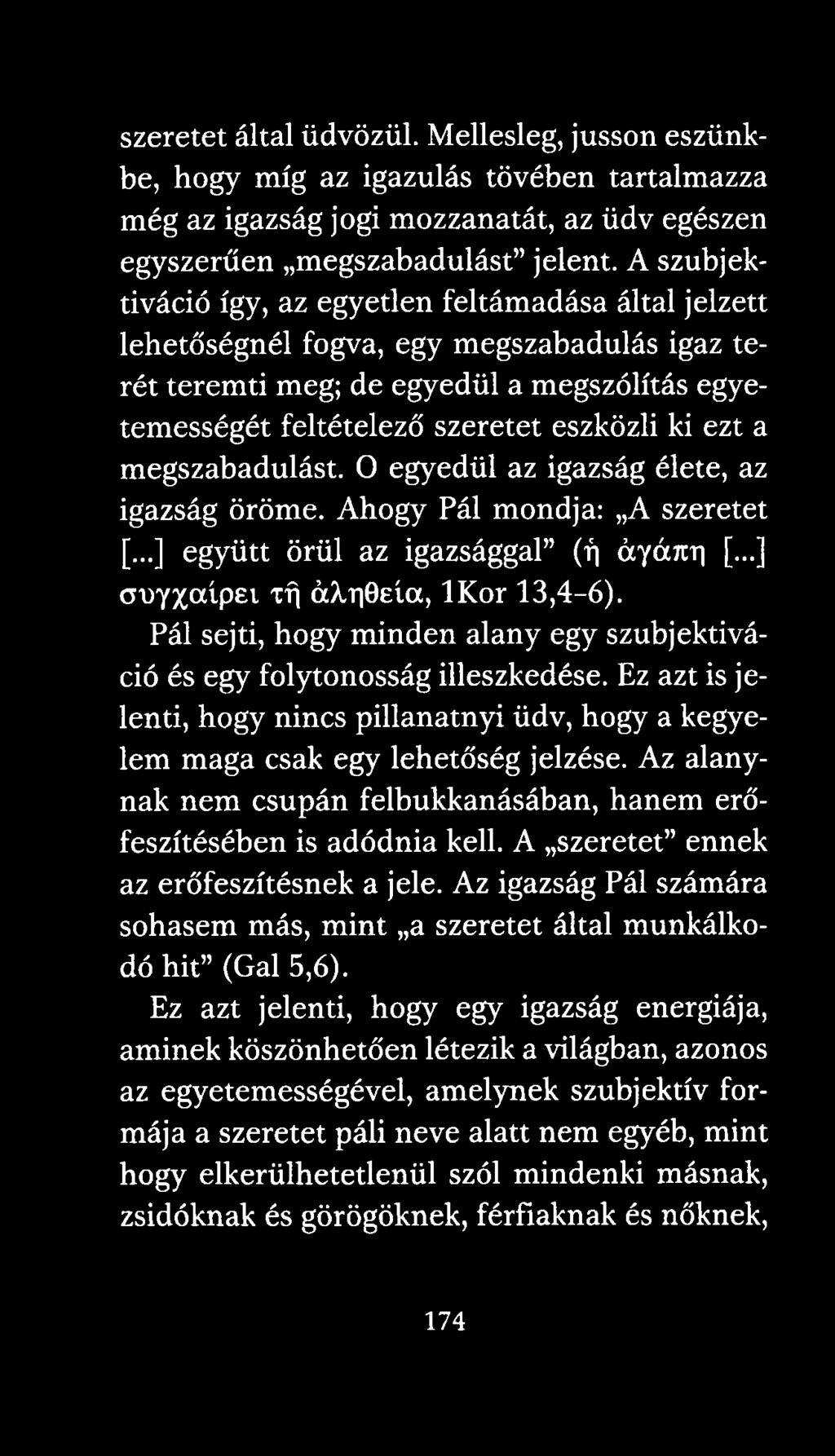 a megszabadulást. 0 egyedül az igazság élete, az igazság öröme. Ahogy Pál mondja: A szeretet [...] együtt örül az igazsággal (f) áyánri [...] ouyxodpev TÍj áxr 0eía, lkor 13,4-6).