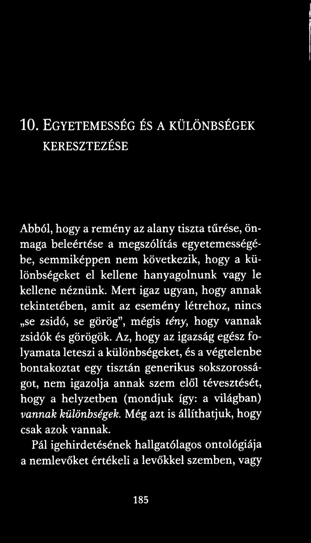 Mert igaz ugyan, hogy annak tekintetében, amit az esemény létrehoz, nincs se zsidó, se görög, mégis tény, hogy vannak zsidók és görögök.