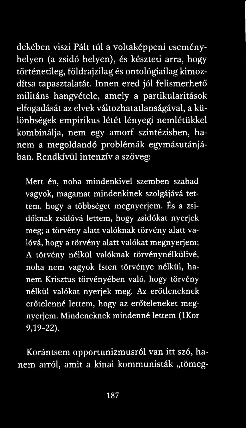 És a zsidóknak zsidóvá lettem, hogy zsidókat nyerjek meg; a törvény alatt valóknak törvény alatt valóvá, hogy a törvény alatt valókat megnyerjem; A törvény nélkül valóknak